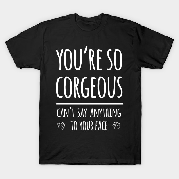 You're so Corgeous T-Shirt by Corgiver